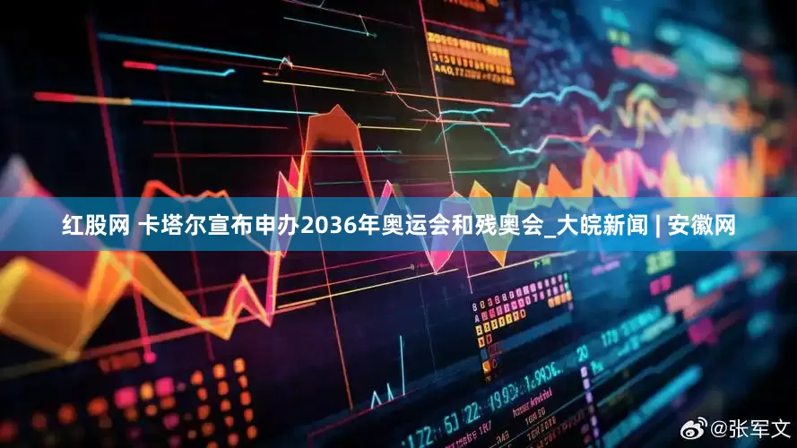 红股网 卡塔尔宣布申办2036年奥运会和残奥会_大皖新闻 | 安徽网